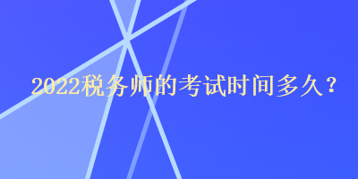 2022稅務師的考試時間多久？