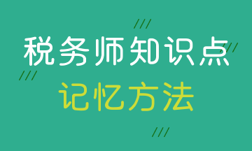 稅務(wù)師知識(shí)點(diǎn)記憶方法