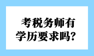 考稅務(wù)師有 學(xué)歷要求嗎？