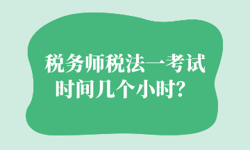 稅務(wù)師稅法一考試時(shí)間幾個(gè)小時(shí)？