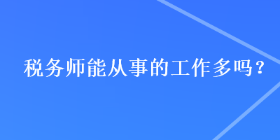 稅務(wù)師能從事的工作多嗎？