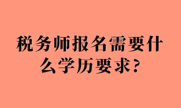 稅務師報名需要什么學歷要求_