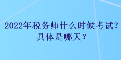 2022年稅務(wù)師什么時(shí)候考試？具體是哪天？