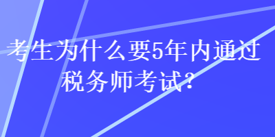 考生為什么要5年內(nèi)通過稅務(wù)師考試？