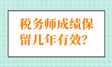 稅務(wù)師成績保留幾年有效？