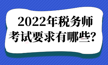 2022年稅務師考試要求有哪些