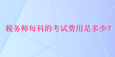 稅務師每科的考試費用是多少？