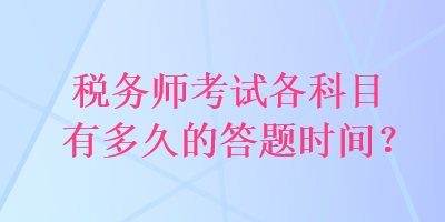 稅務(wù)師考試各科目有多久的答題時(shí)間？