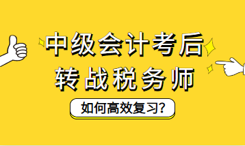 中級會計(jì)考后轉(zhuǎn)戰(zhàn)稅務(wù)師如何高效復(fù)習(xí)？