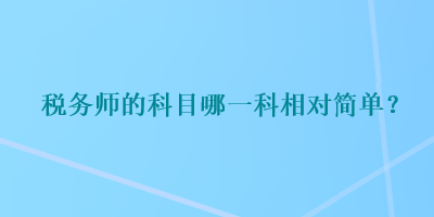 稅務師的科目哪一科相對簡單？