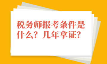 稅務(wù)師報(bào)考條件是什么？幾年拿證？