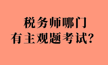 稅務(wù)師哪門(mén)有主觀題考試？