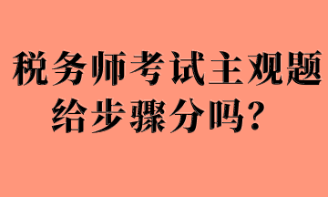 稅務師考試主觀題給步驟分嗎？