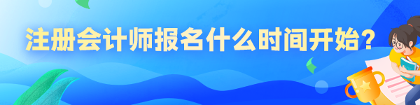 2023年注冊會計師報名什么時間開始？