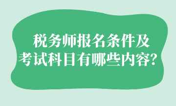 稅務(wù)師報名條件及 考試科目有哪些內(nèi)容？