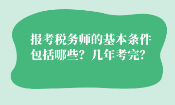 報(bào)考稅務(wù)師的基本條件 包括哪些？幾年考完？