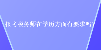 報考稅務師在學歷方面有要求嗎？