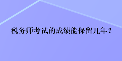 稅務師考試的成績能保留幾年？