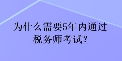 為什么需要5年內(nèi)通過稅務(wù)師考試？