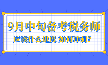 9月中旬備考稅務(wù)師應(yīng)該是什么進度？如何沖刺？