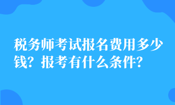 稅務師考試報名費用多少錢？報考有什么條件？