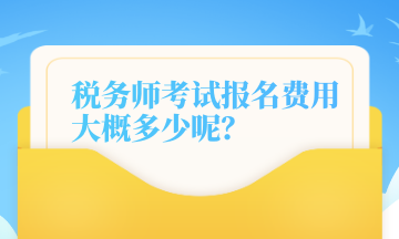 稅務(wù)師考試報(bào)名費(fèi)用大概多少呢？