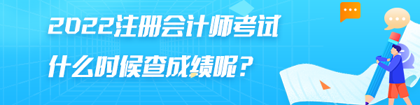 2022注冊會計師考試什么時候查成績呢