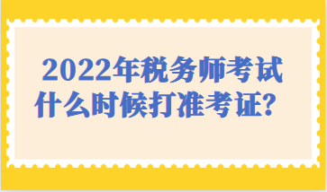 2022年稅務師考試什么時候打準考證？