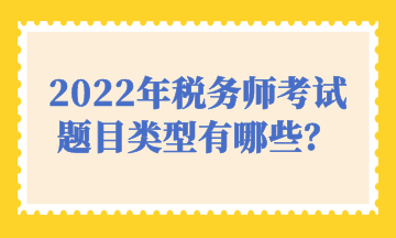 2022年稅務師考試題目類型有哪些？