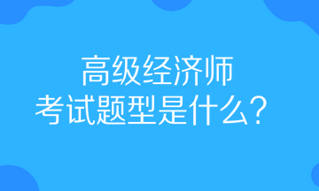 高級(jí)經(jīng)濟(jì)師考試題型