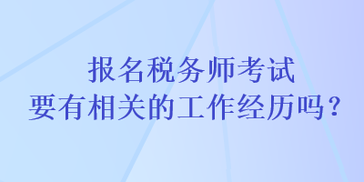 報名稅務師考試要有相關的工作經歷嗎？