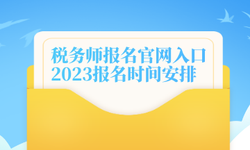 稅務(wù)師報名官網(wǎng)入口 2023報名時間安排