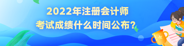 2022年注冊(cè)會(huì)計(jì)師成績(jī)什么時(shí)候公布？如何查詢？