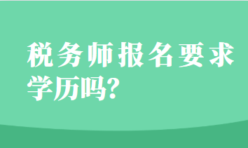 稅務(wù)師報名要求學(xué)歷嗎？