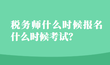 稅務(wù)師什么時(shí)候報(bào)名什么時(shí)候考試？