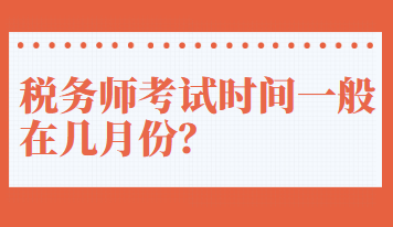 稅務(wù)師考試時間一般在幾月份？