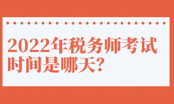 2022年稅務(wù)師考試時間是哪天？