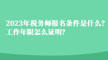 2023年稅務(wù)師報名條件是什么？工作年限怎么證明？