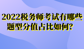 2022稅務師考試有哪些題型分值占比如何？