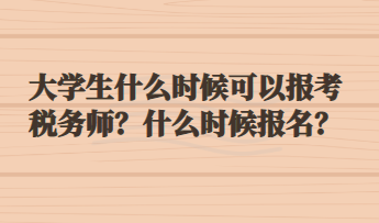 大學(xué)生什么時候可以報考稅務(wù)師？什么時候報名？