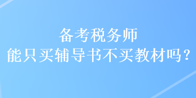 備考稅務(wù)師能只買輔導(dǎo)書不買教材嗎？