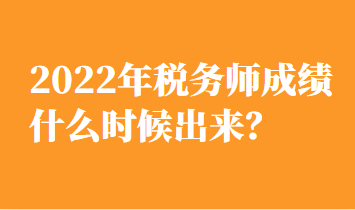 2022年稅務(wù)師成績什么時(shí)候出來？