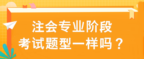 注會專業(yè)階段考試題型一樣嗎？