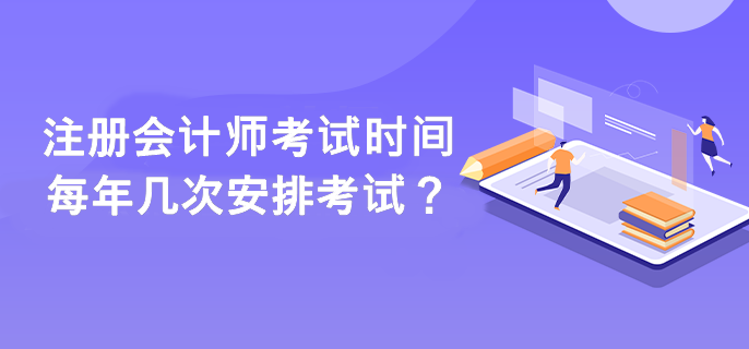 注冊(cè)會(huì)計(jì)師考試時(shí)間每年幾次安排考試？