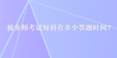 稅務師考試每科有多少答題時間？