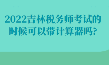 吉林稅務(wù)師考試的時候可以帶計算器嗎