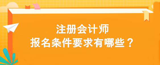 注冊會計師報名條件要求有哪些？