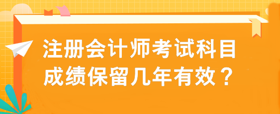 注冊會計師考試科目成績保留幾年有效？