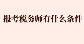 報(bào)考稅務(wù)師有什么條件