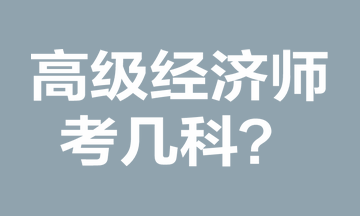 高級經(jīng)濟師考幾科？